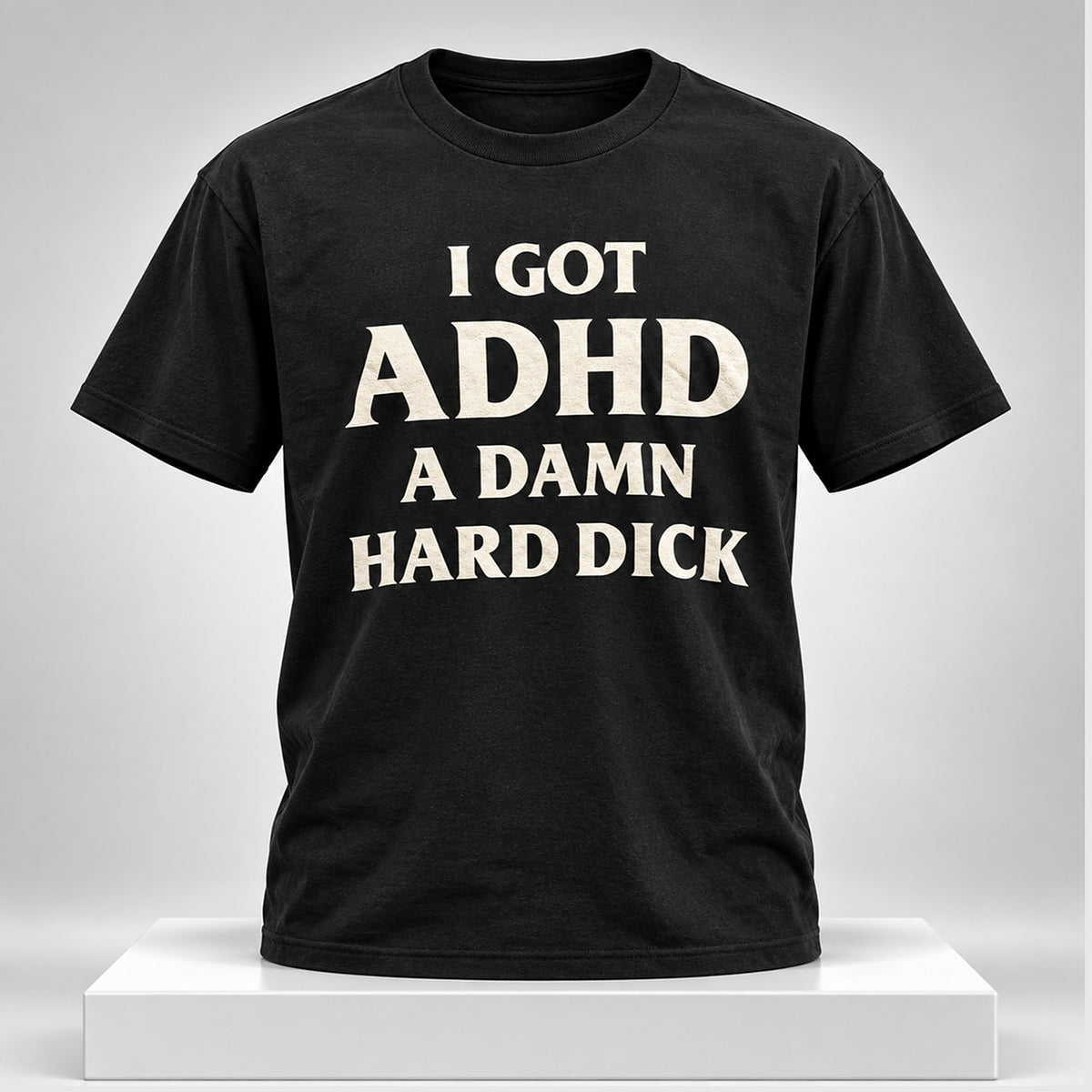 I Got ADHD A Damn Hard Dick 2026 Shirt Funny Saying Tee Gifts For BFF