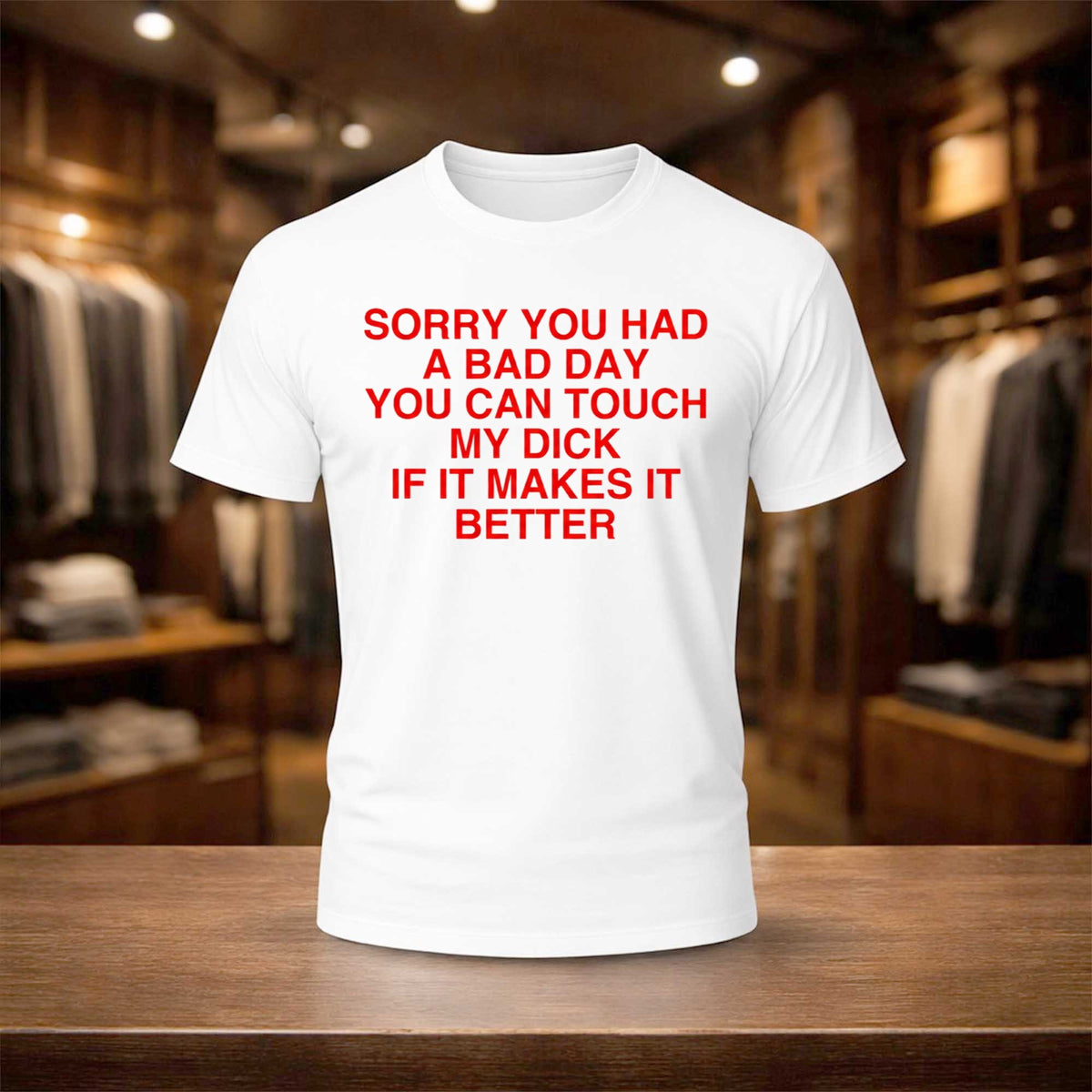 Sorry You Had A Bad Day You Can Touch My Dick T-Shirt Funny Saying Shirt Gifts For Him - Foxy23shop