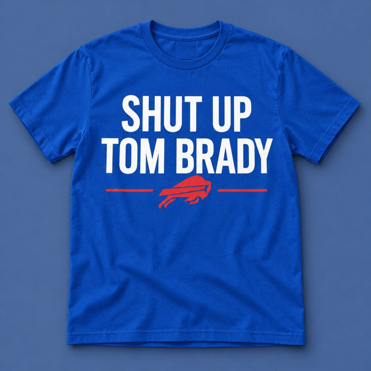 Shut Up Tom Brady Bills T-Shirt 2026 Buffalo Bills Apparel Presents For Football Fans - Foxy23shop