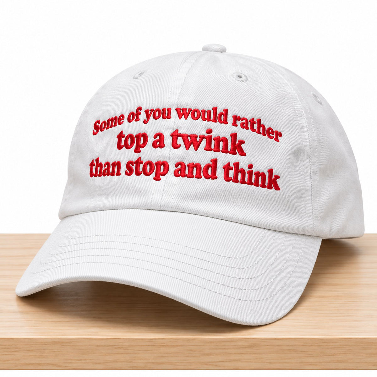Some Of You Would Rather Top A Twink Than Stop And Think Hat Funny Saying Baseball Cap Gift Ideas - Foxy23shop