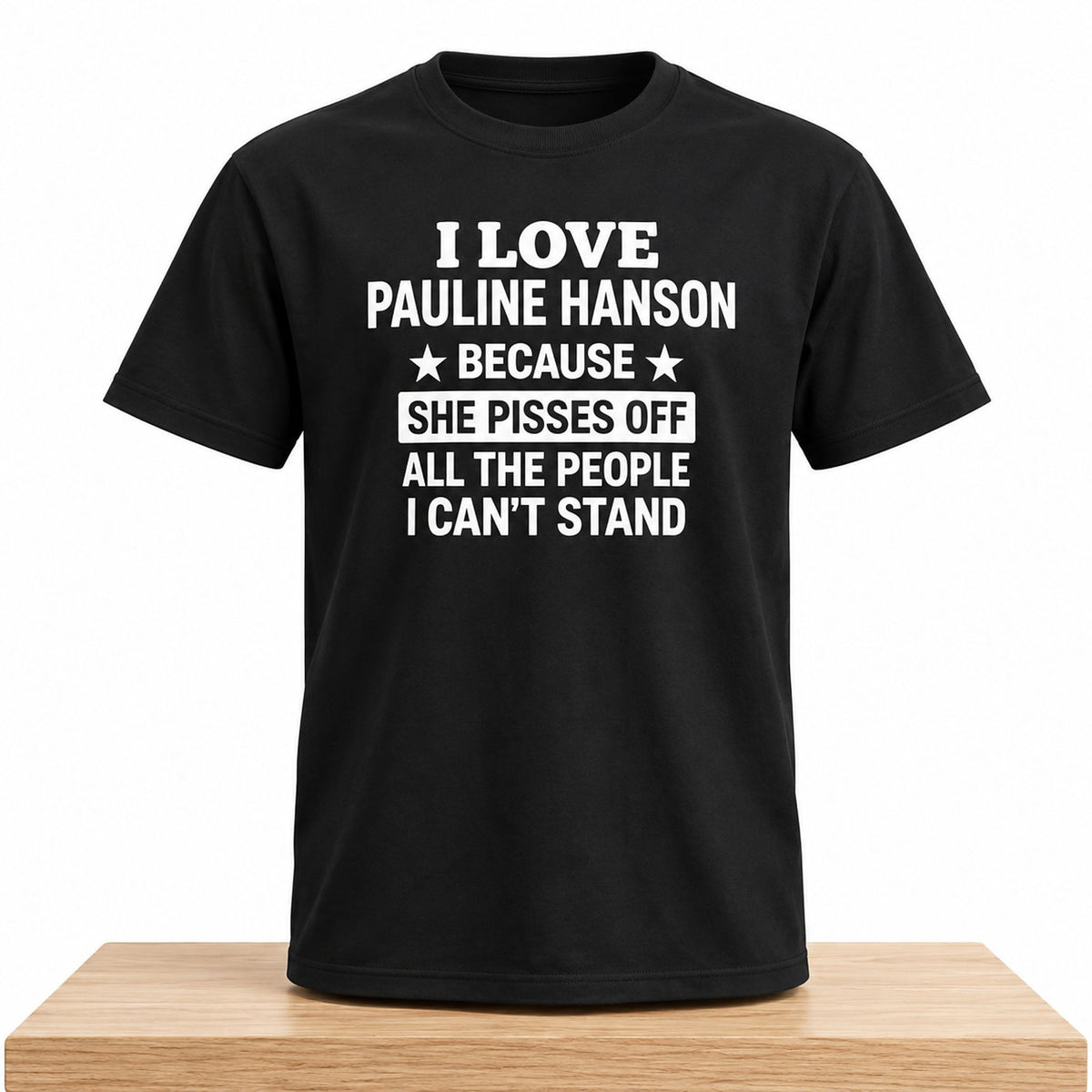 I Love Pauline Hanson Because She Pisses Off T-Shirt Gift Ideas For Supporters - Foxy23shop
